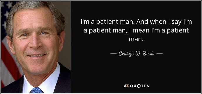 quote-i-m-a-patient-man-and-when-i-say-i-m-a-patient-man-i-mean-i-m-a-patient-man-george-w-bush-143-36-36